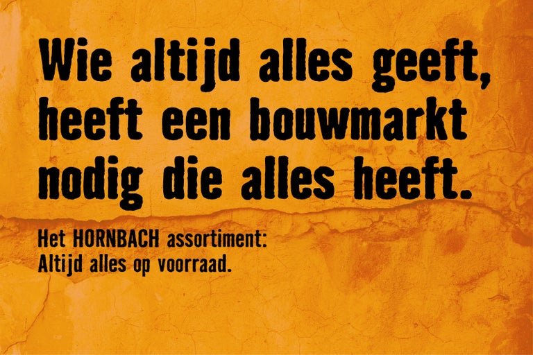 Wie altijd alles geeft, heeft een bouwmarkt nodig die alles heeft. Het Hornbach assortiment: Altijd alles op voorraad.