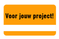 Voor jouw project! Voor jouw project!