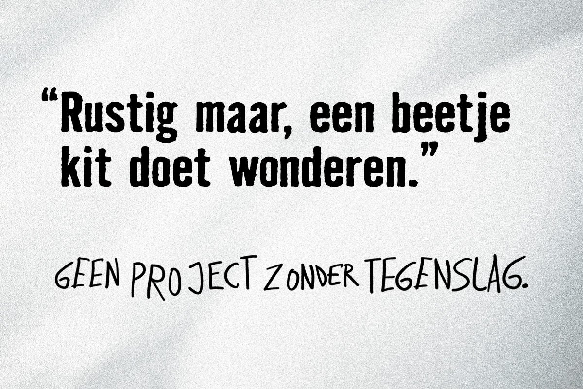 Citaat: Rustig maar, een beetje kit doet wonderen. Geen project zonder tegenslag.