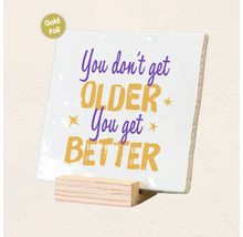 Vierkant decoratief bord met tekst You dont get older You get better op een houten standaard met goudfolie accenten